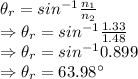 \theta_r=sin^{-1}\frac{n_1}{n_2}\\\Rightarrow \theta_r=sin^{-1}\frac{1.33}{1.48}\\\Rightarrow \theta_r=sin^{-1}0.899\\\Rightarrow \theta_r=63.98^{\circ}