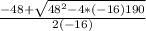 \frac{-48+\sqrt{48^{2}-4*(-16)190 } }{2(-16)}