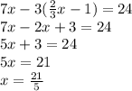 7x-3(\frac{2}{3}x-1)=24 \\ 7x-2x+3=24 \\ 5x+3=24 \\ 5x=21 \\ x= \frac{21}{5}