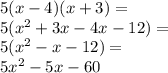 5(x-4)(x+3)=\\&#10;5(x^2+3x-4x-12)=\\&#10;5(x^2-x-12)=\\&#10;5x^2-5x-60