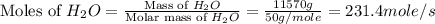 \text{Moles of }H_2O=\frac{\text{Mass of }H_2O}{\text{Molar mass of }H_2O}=\frac{11570g}{50g/mole}=231.4mole/s