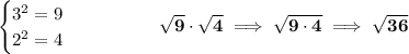 \bf \begin{cases} 3^2=9\\ 2^2=4 \end{cases}\qquad \qquad \sqrt{9}\cdot \sqrt{4}\implies \sqrt{9\cdot 4}\implies \sqrt{36}