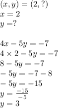 (x,y)=(2,?) \\ x=2 \\ y=? \\ \\&#10;4x-5y=-7 \\&#10;4 \times 2-5y=-7 \\&#10;8-5y=-7 \\&#10;-5y=-7-8 \\&#10;-5y=-15 \\&#10;y=\frac{-15}{-5} \\&#10;y=3
