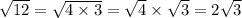 \sqrt{12}=\sqrt{4\times3}= \sqrt{4}\times \sqrt{3}=2\sqrt{3}