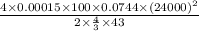 \frac{4 \times 0.00015 \times 100 \times 0.0744 \times (24000)^{2}}{2 \times \frac{4}{3} \times {4}{3}}