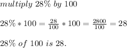 multiply\ 28\%\ by\ 100\\\\&#10;28\%*100=\frac{28}{100}*100=\frac{2800}{100}=28\\\\&#10;28\%\ of\ 100\ is\ 28.