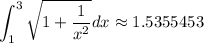 \displaystyle\int_1^3\sqrt{1+\frac{1}{x^2}}dx\approx 1.5355453