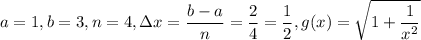 a=1,b=3,n=4, \displaystyle\Delta x=\frac{b-a}{n}=\frac{2}{4}=\frac{1}{2},g(x)= \sqrt{1+\frac{1}{x^2}}