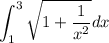 \displaystyle\int_1^3\sqrt{1+\frac{1}{x^2}}dx