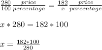 \frac{280}{100}  \frac{price}{percentage} =  \frac{182}{x} \frac{price}{percentage} \\\\   x*280=182*100\\\\  x=\frac{182*100}{280}
