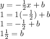 y = - \frac{1}{2}x + b \\ 1 = 1(- \frac{1}{2}) + b \\ 1 = - \frac{1}{2} + b \\ 1 \frac{1}{2} = b