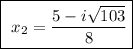 \fbox{\begin\\\ \math x_{2}=\dfrac{5- i\sqrt{103}}{8}\\\end{minispace}}