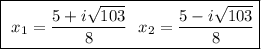\fbox{\begin\\\ \math x_{1}&=\dfrac{5+ i\sqrt{103}}{8} \ \ x_{2}&=\dfrac{5- i\sqrt{103}}{8}\\\end{minispace}}