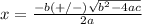 x=\frac{-b(+/-)\sqrt{b^{2}-4ac}}{2a}