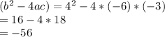 (b^{2}-4ac )=4^{2}-4*(-6)*(-3)\\   =16-4*18\\ =-56
