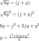 \sqrt{6g}=(j+y) \\  \\  \sqrt{6g}^2=(j+y)^2 \\  \\ 6g=j^2+2jy+y^2 \\  \\ g= \frac{j^2+2jy+y^2}{6}