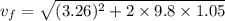 v_{f}=\sqrt{(3.26)^2+2\times9.8\times1.05}