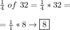 \frac{1}{4} \ of \ 32= \frac{1}{4}*32= \\\\=  \frac{1}{1}*8\to\boxed{8}