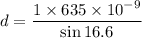 d=\dfrac{1\times635\times10^{-9}}{\sin 16.6}