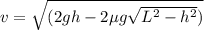 v = \sqrt{(2gh - 2\mu g\sqrt{L^2 - h^2})}