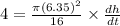 4=\frac{\pi (6.35)^2}{16}\times \frac{dh}{dt}