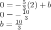 0 = - \frac {5} {3} (2) + b\\0 = - \frac {10} {3}\\b = \frac {10} {3}