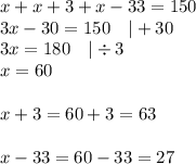 x+x+3+x-33=150 \\&#10;3x-30=150 \ \ \ |+30 \\&#10;3x=180 \ \ \ |\div 3 \\&#10;x=60 \\ \\&#10;x+3=60+3=63 \\ \\&#10;x-33=60-33=27