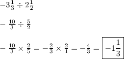 -3\frac{1}{3} \div 2\frac{1}{2} \\\\-\frac{10}{3} \div \frac{5}{2}\\\\-\frac{10}{3} \times \frac{2}{5} = -\frac{2}{3}\times \frac{2}{1} = -\frac{4}{3} = \boxed{-1\frac{1}{3}}