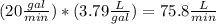 (20\frac{gal}{min}) * (3.79\frac{L}{gal}) = 75.8\frac{L}{min}
