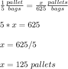 \frac{1}{5} \frac{pallet}{bags} =\frac{x}{625} \frac{pallets}{bags}\\ \\5*x=625\\ \\x=625/5\\ \\x=125\ pallets