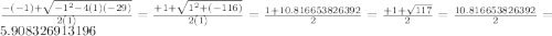 \frac{ -(-1)+\sqrt{-1^2-4(1)(-29)} }{2(1)}=\frac{ +1+\sqrt{1^2+(-116)} }{2(1)}= \frac{1+10.816653826392}{2} = \frac{ +1+\sqrt{117} }{2}=  \frac{10.816653826392}{2}=5.908326913196