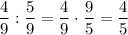 \dfrac{4}{9}:\dfrac{5}{9}=\dfrac{4}{9}\cdot\dfrac{9}{5}=\dfrac{4}{5}