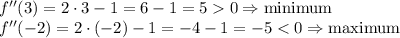 f''(3)=2\cdot3-1=6-1=50 \Rightarrow \text{minimum}\\&#10;f''(-2)=2\cdot(-2)-1=-4-1=-5