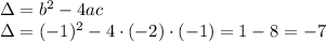 \Delta=b^2-4ac\\&#10;\Delta=(-1)^2-4\cdot(-2)\cdot(-1)=1-8=-7
