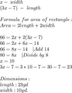 x-\ width\\&#10;(3x-7)\ -\ length\\\\&#10;Formula \ for\ area\ of\ rectangle:\\Area=2length+2width\\\\&#10;66=2x+2(3x-7)\\&#10;66=2x+6x-14\\&#10;66=8x-14\ \ \ |Add\ 14\\&#10;80=8x\ \ \ |Divide\ by\ 8\\&#10;x=10\\&#10;3x-7=3*10-7=30-7=23\\\\Dimensions:\\&#10;length: 23yd\\&#10;width:10yd.