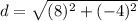 d=\sqrt{(8)^{2}+(-4)^{2}}