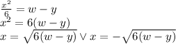 \frac{x^2}{6}=w-y\\&#10;x^2=6(w-y)\\&#10;x=\sqrt{6(w-y)} \vee x=-\sqrt{6(w-y)}