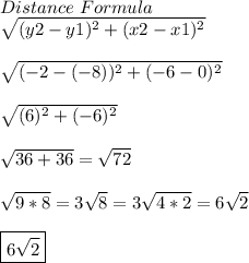 Distance\ Formula \\  \sqrt{(y2-y1)^{2}+(x2-x1)^{2}} \\  \\  \sqrt{(-2-(-8))^{2}+(-6-0)^{2}}   \\  \\  \sqrt{(6)^{2}+(-6)^{2}} \\  \\  \sqrt{36+36}= \sqrt{72} \\  \\  \sqrt{9*8}= 3\sqrt{8}=3 \sqrt{4*2}=6 \sqrt{2} \\  \\ \boxed{6 \sqrt{2} }