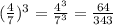 (\frac{4}{7} )^{3} =\frac{4^{3}}{7^{3}}= \frac{64}{343}