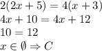 2(2x+5)=4(x+3)\\&#10;4x+10=4x+12\\&#10;10=12\\&#10;x\in \emptyset \Rightarrow C