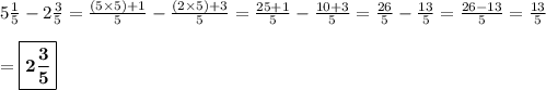 5\frac{1}{5} -2\frac{3}{5}=\frac{(5\times5)+1}{5} -\frac{(2\times5)+3}{5} =\frac{25+1}{5} -\frac{10+3}{5} =\frac{26}{5} -\frac{13}{5} =\frac{26-13}{5} =\frac{13}{5}\\\\ =\boxed{\bf{2\frac{3}5}}}