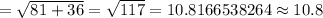 =\sqrt{81+36}=\sqrt{117}=10.8166538264\approx 10.8