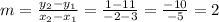 m = \frac{y_{2} - y_{1}}{x_{2} - x_{1}} = \frac{1 - 11}{-2 - 3} = \frac{-10}{-5} = 2