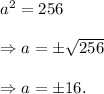 a^2=256\\\\\Rightarrow a=\pm\sqrt{256}\\\\\Rightarrow a=\pm16.