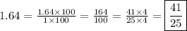 1.64 =  \frac{1.64 \times 100}{1 \times 100} = \frac{164}{100} = \frac{41\times 4}{25\times 4} = \boxed {\frac{41}{25} }