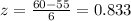 z = \frac{60 - 55}{6} = 0.833