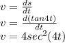 v=\frac{ds}{dt}\\ v=\frac{d(tan4t)}{dt}\\ v=4sec^{2}(4t)