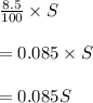 \frac{8.5}{100}\times S\\\\=0.085\times S\\\\=0.085S