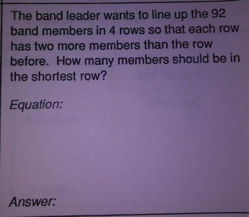 The band leader wants to line up 92 band members in 4 rows so each row has two more members thanthw