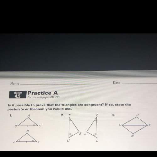 Is it possible to prove that the triangles are congruent? if so state the postulate or theorem you
